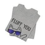 Fluff You Fluffin' Fluff T-Shirt | Sarcastic Cat Lover Gift
