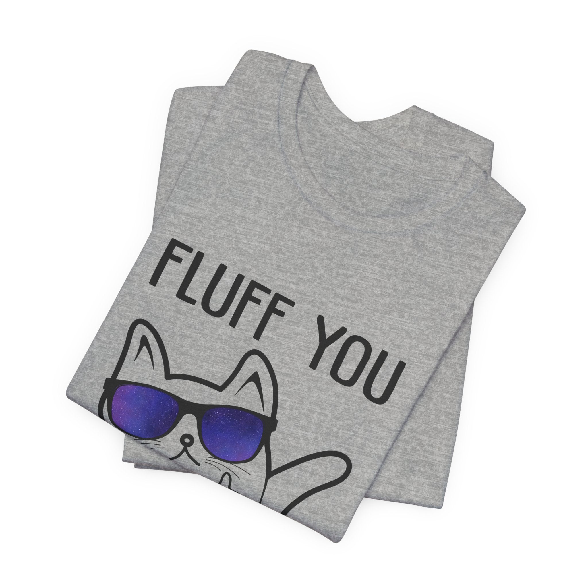 Fluff You Fluffin' Fluff T-Shirt | Sarcastic Cat Lover Gift