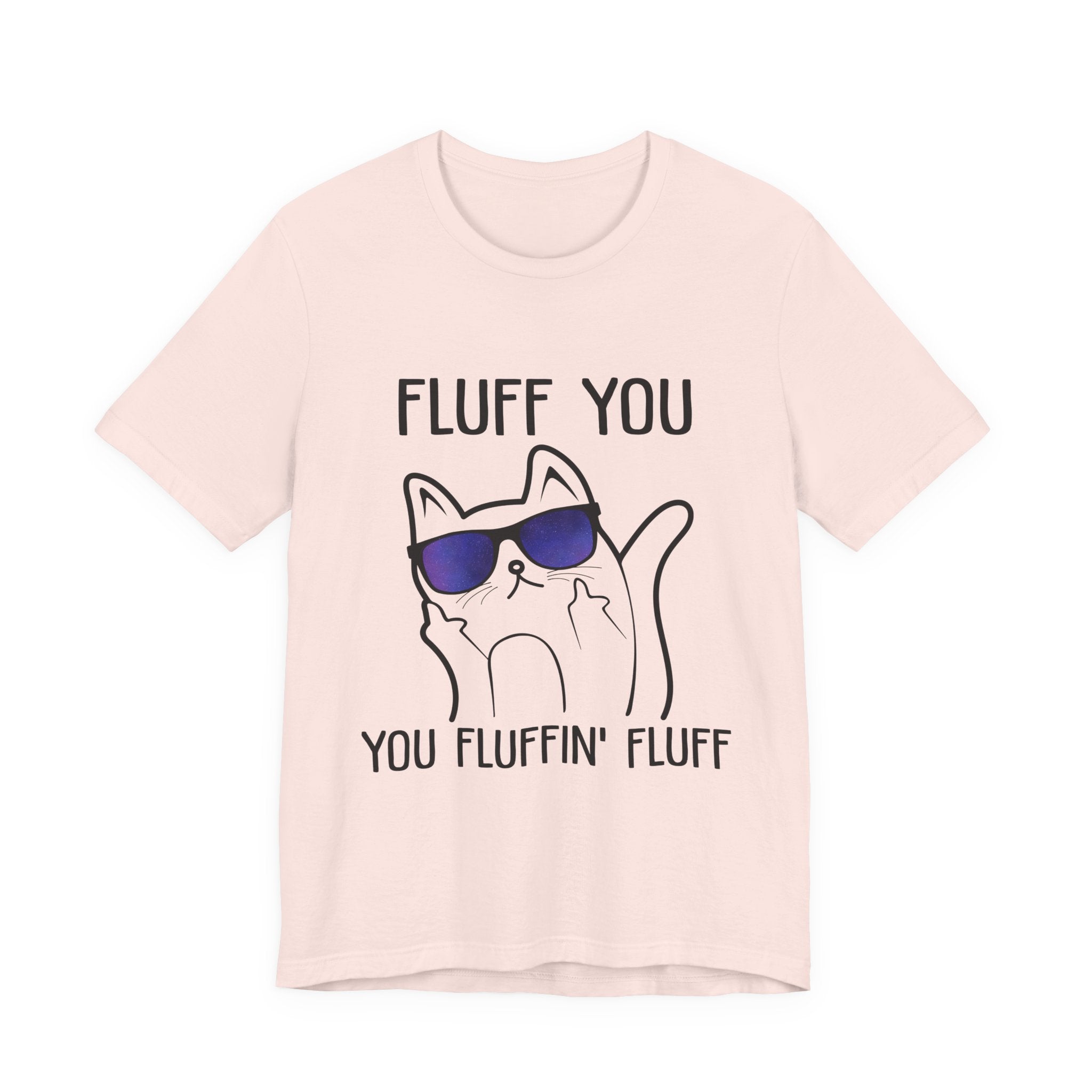 Fluff You Fluffin' Fluff T-Shirt | Sarcastic Cat Lover Gift