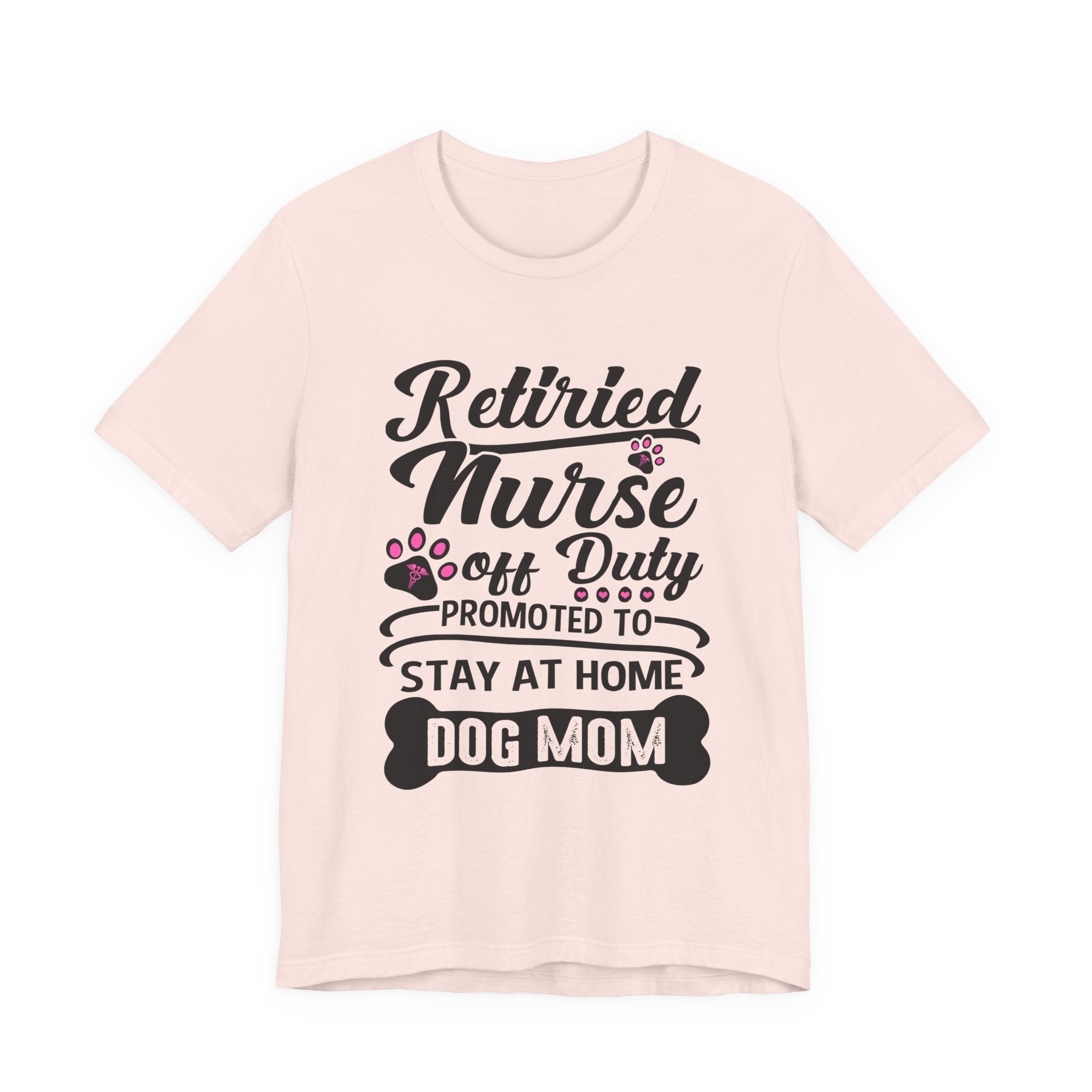 Retired Nurse Off Duty Promoted To Stay At Home Dog Mom T-Shirt | Dog Mom Gift