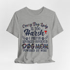 Dog Mom Tee - "Crazy Dog Lady Is Too Harsh, I Prefer Lovingly-Involved Dog Mom Powered by Wine"