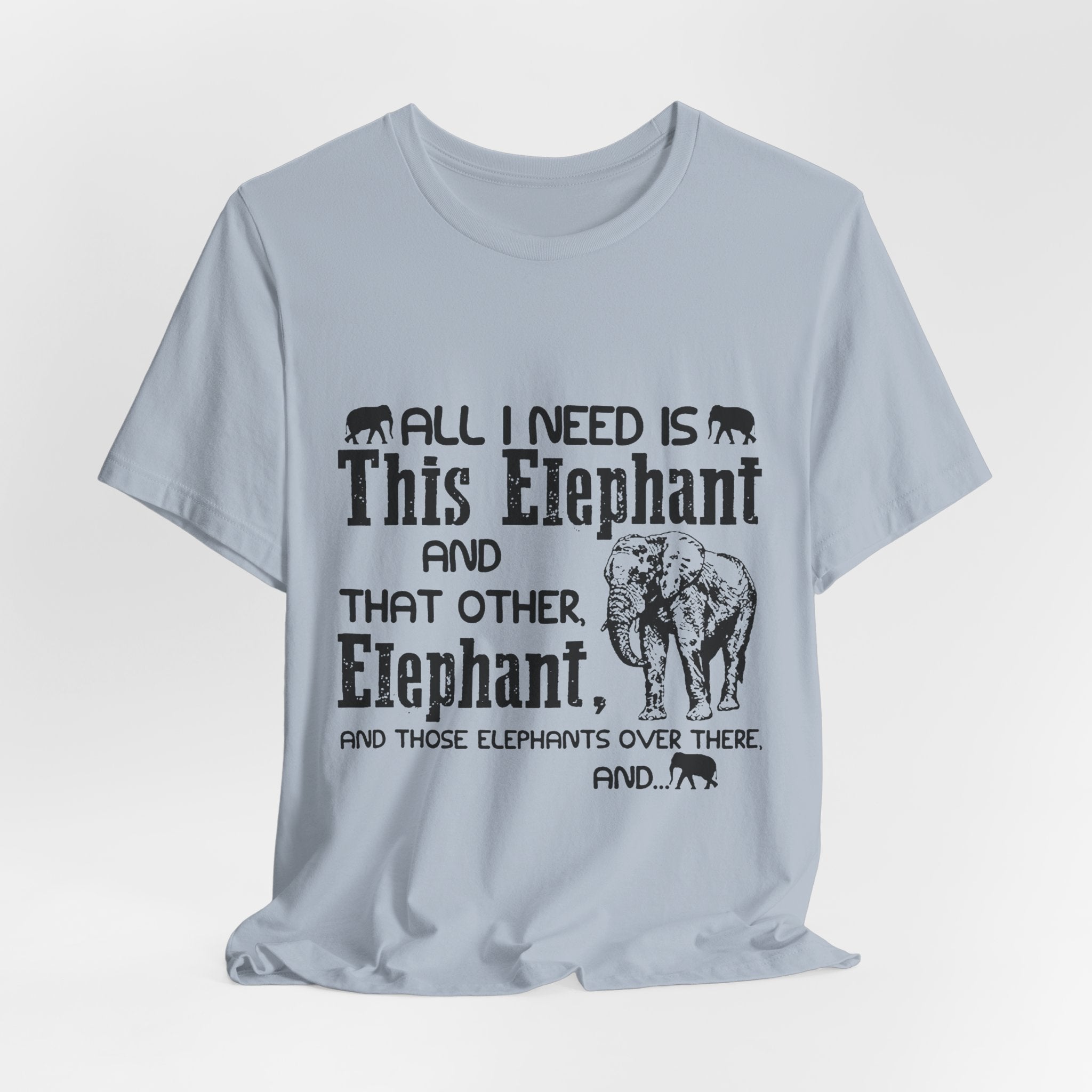 All I Need Is Elephants T-Shirt | Elephant Lover Gift