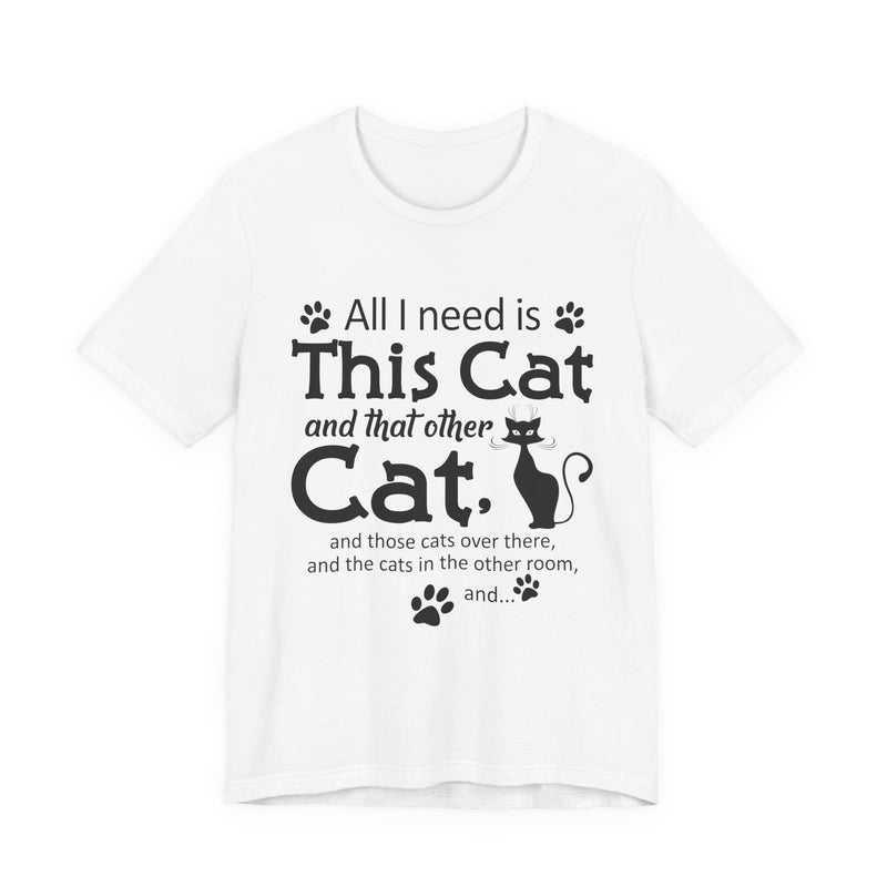 All I Need Is This Cat T-Shirt | Crazy Cat Lover Gift
