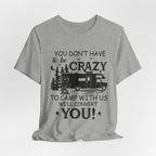 You Don't Have To Be Crazy To Camp T-Shirt | RV Camper Gift
