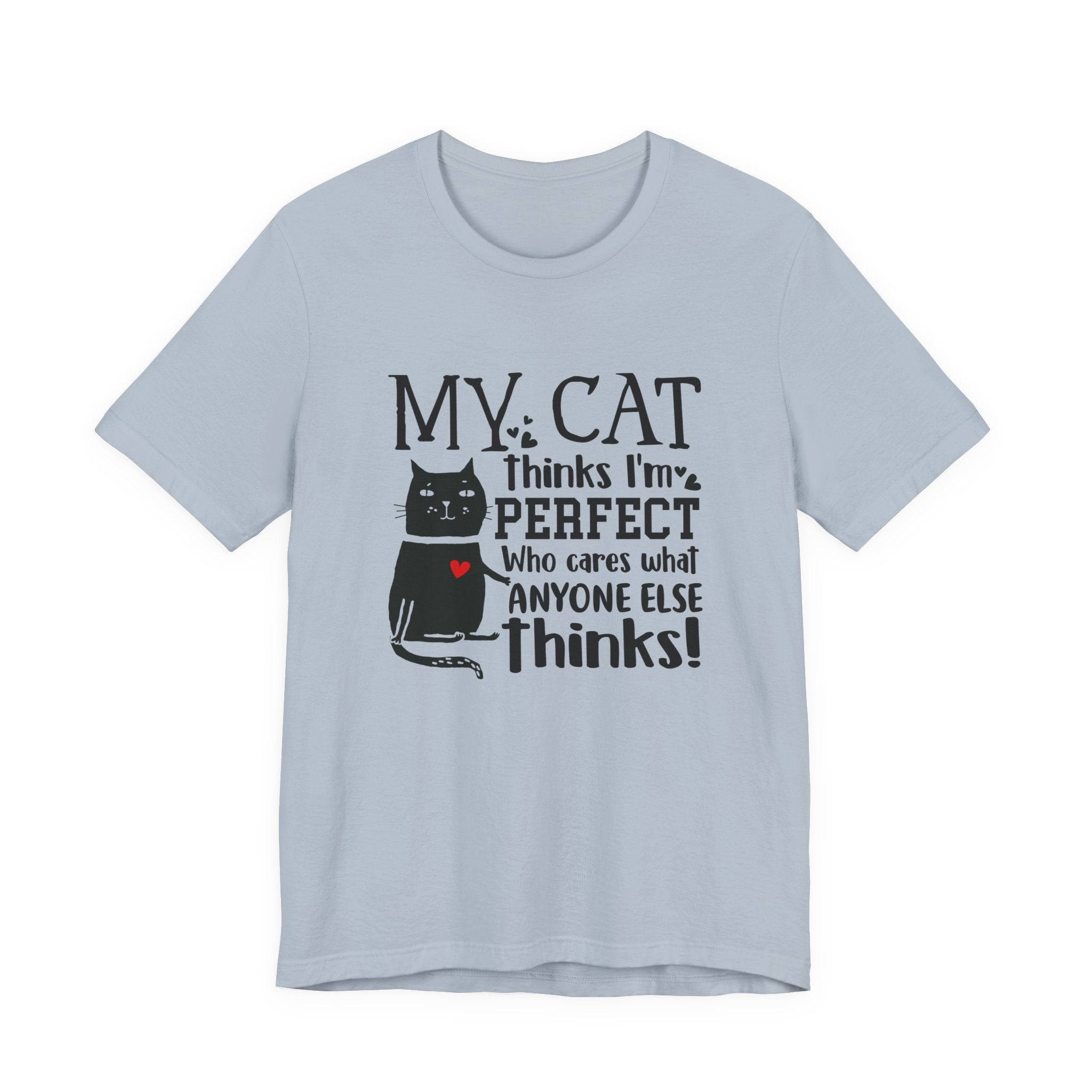 My Cat Thinks I'm Perfect T-Shirt | Funny Cat Lover Gift