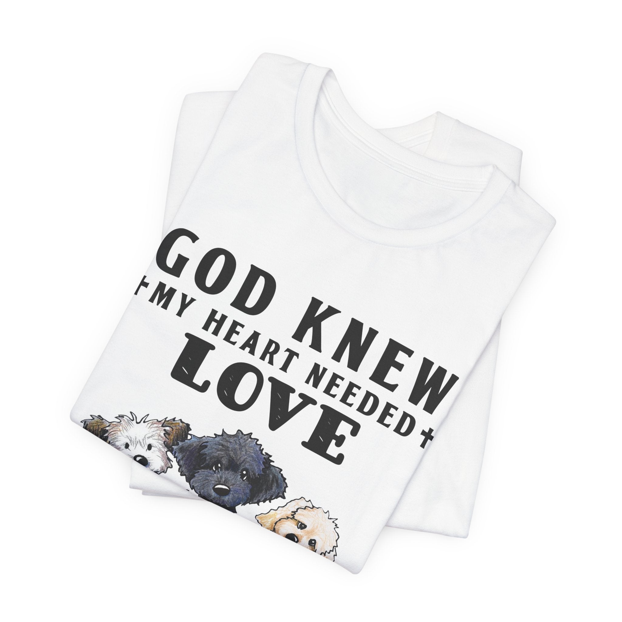 God Knew My Heart Needed Love Dogs T-Shirt | Dog Mom & Dad Gift