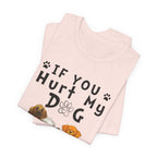 If You Hurt My Dog T-Shirt | Protective Dog Owner Gift