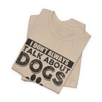 I Don't Always Talk About Dogs T-Shirt | Funny Dog Lover Gift