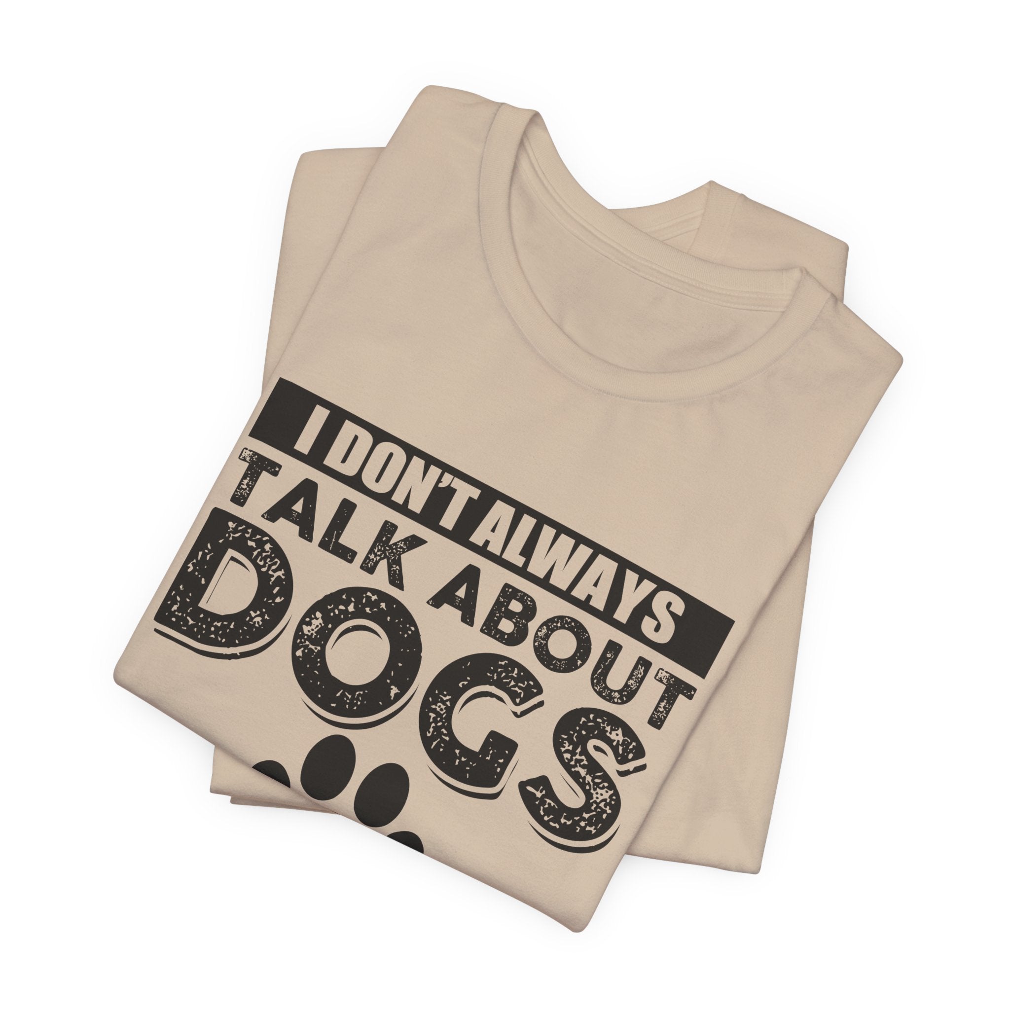 I Don't Always Talk About Dogs T-Shirt | Funny Dog Lover Gift