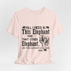All I Need Is Elephants T-Shirt | Elephant Lover Gift