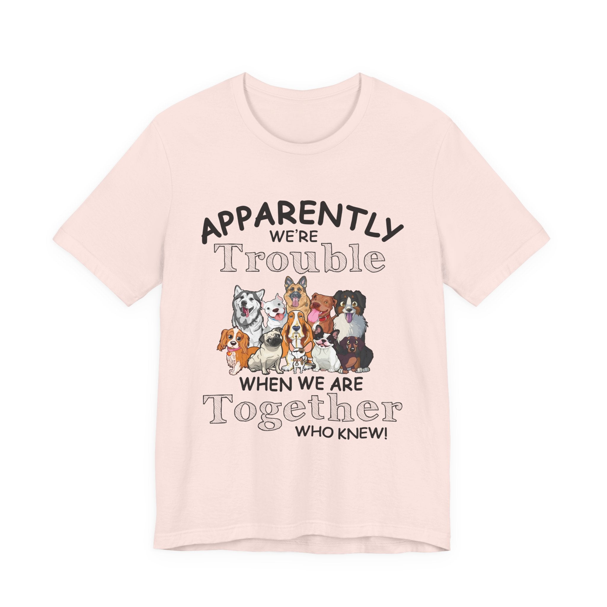 Apparently We're Trouble Together T-Shirt | Dog Owners Gift