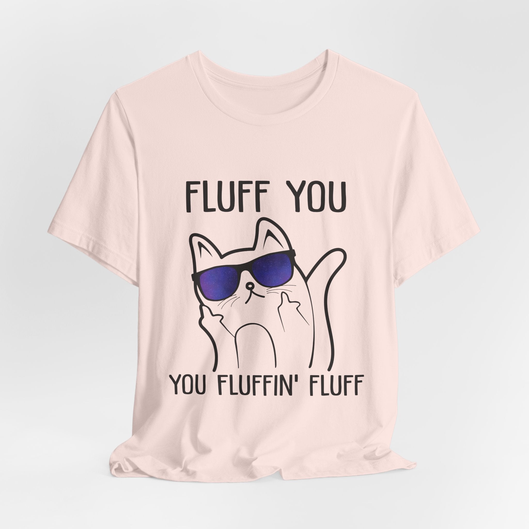 Fluff You Fluffin' Fluff T-Shirt | Sarcastic Cat Lover Gift