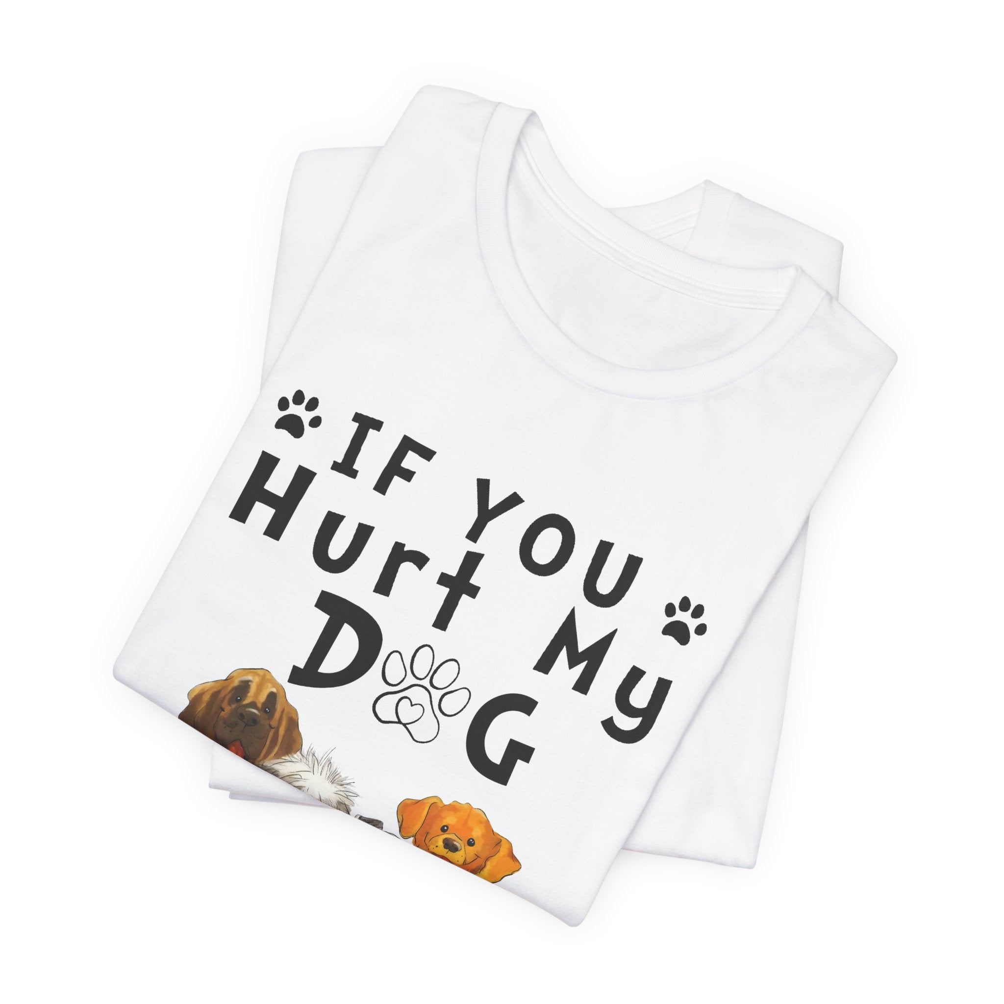 If You Hurt My Dog T-Shirt | Protective Dog Owner Gift