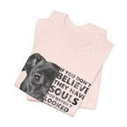 If You Don't Believe They Have Souls T-Shirt | Dog Lover Gift