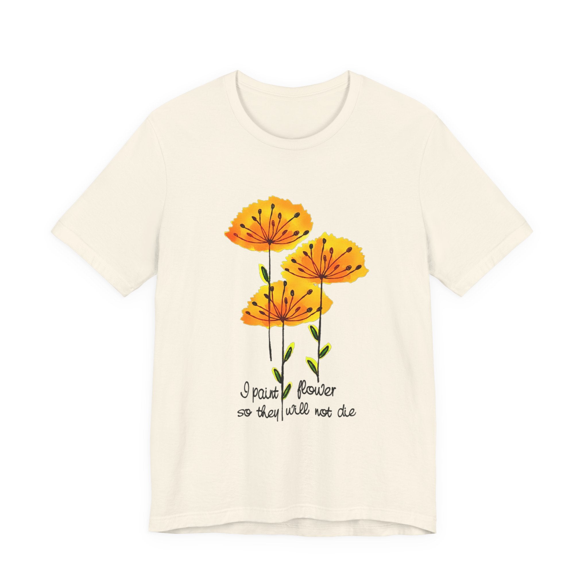 I Paint Flowers So They Will Not Die T-Shirt | Hippie Soul Gift