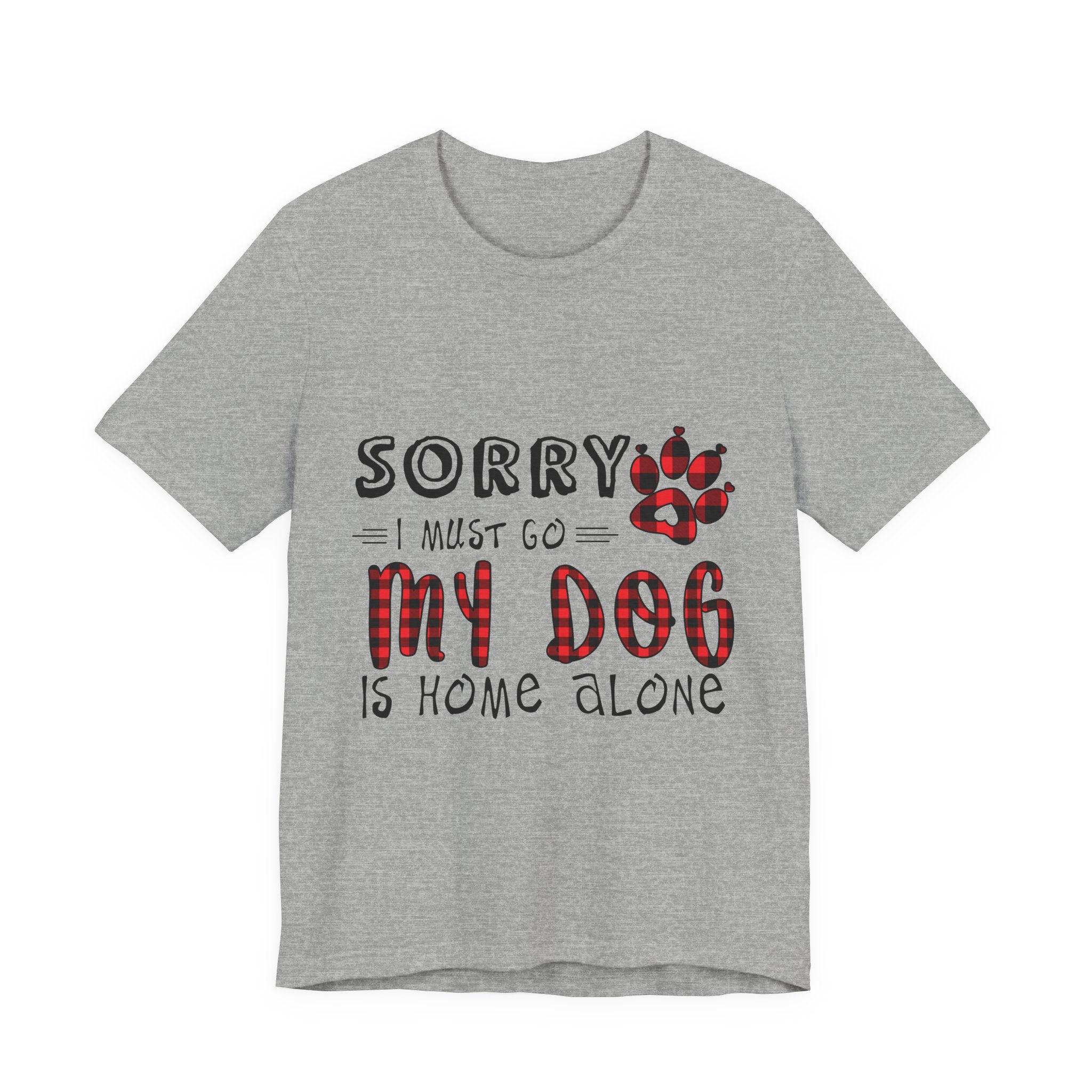 Sorry My Dog Is Home Alone T-Shirt | Funny Dog Lover Gift