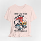 I Just Want To Go Camping T-Shirt | Adult Problems Escape Gift