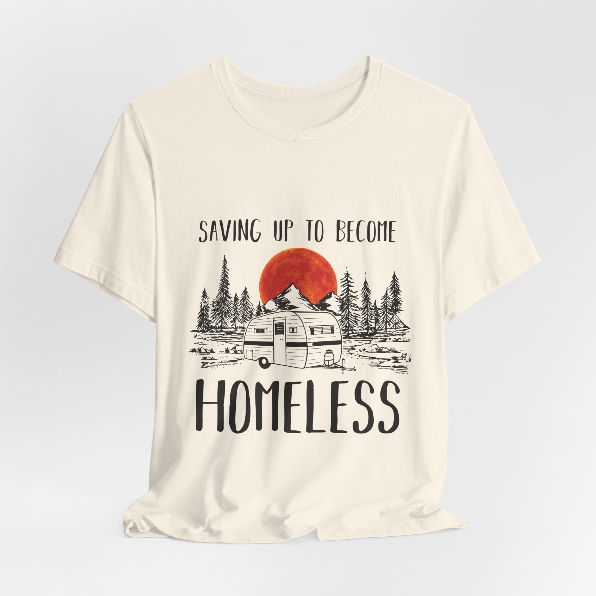 Saving Up To Become Homeless T-Shirt | RV Camper Gift