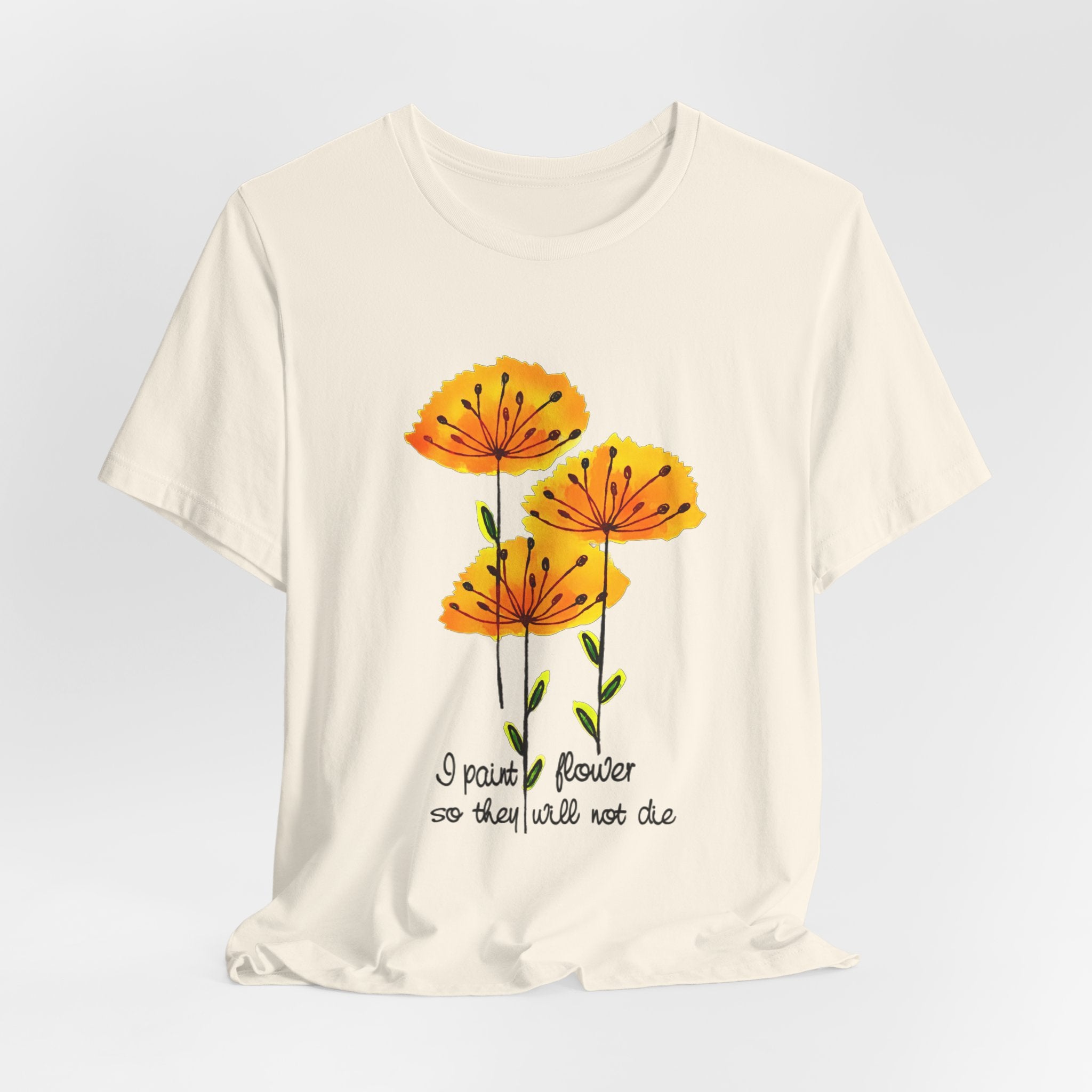 I Paint Flowers So They Will Not Die T-Shirt | Hippie Soul Gift