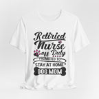 Retired Nurse Off Duty Promoted To Stay At Home Dog Mom T-Shirt | Dog Mom Gift