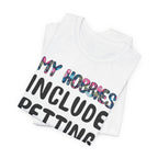 My Hobbies Include Petting Dogs T-Shirt | Funny Dog Lover Gift