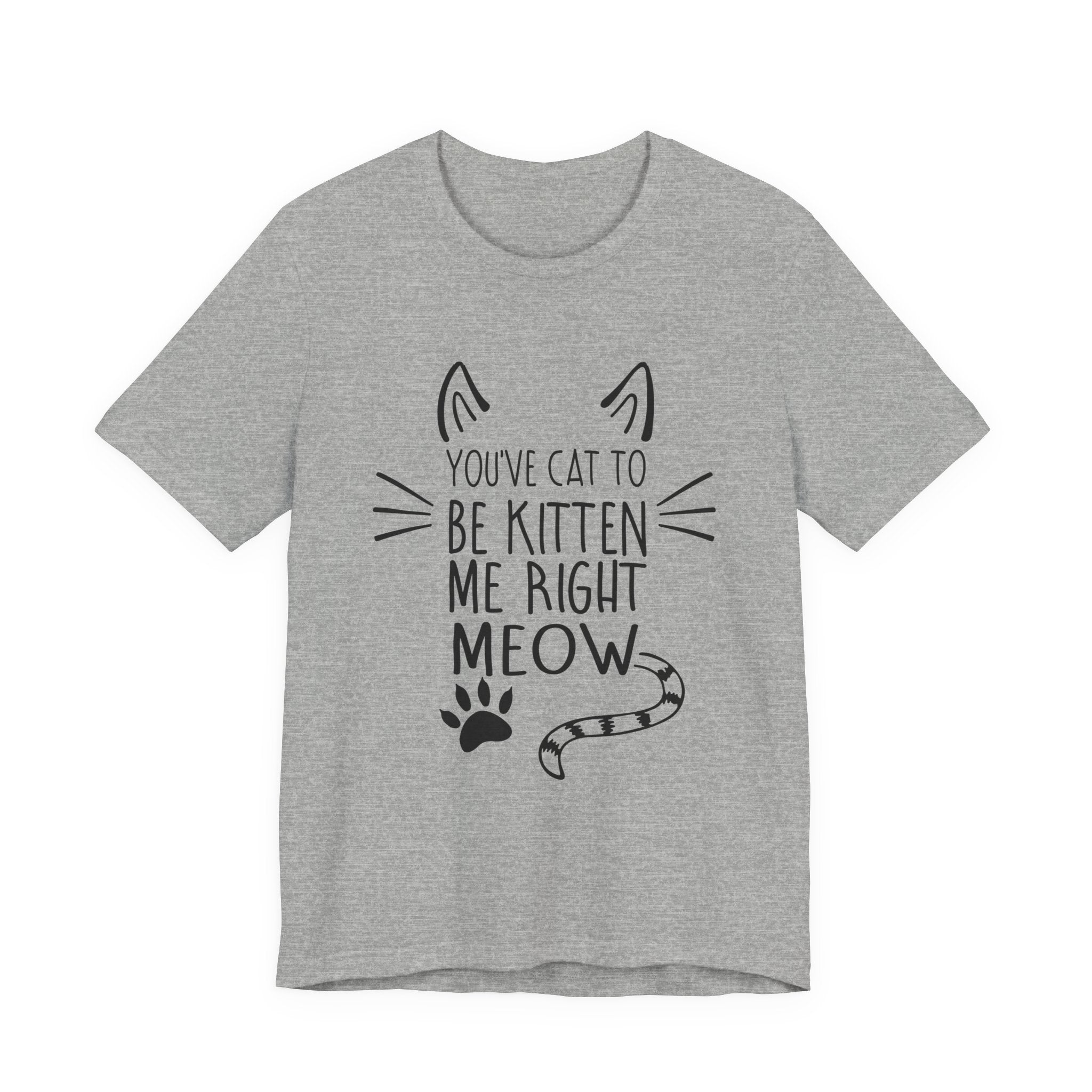 You've Cat To Be Kitten Me Right Meow T-Shirt | Funny Cat Lover Gift