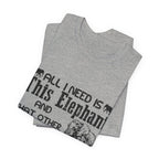 All I Need Is Elephants T-Shirt | Elephant Lover Gift