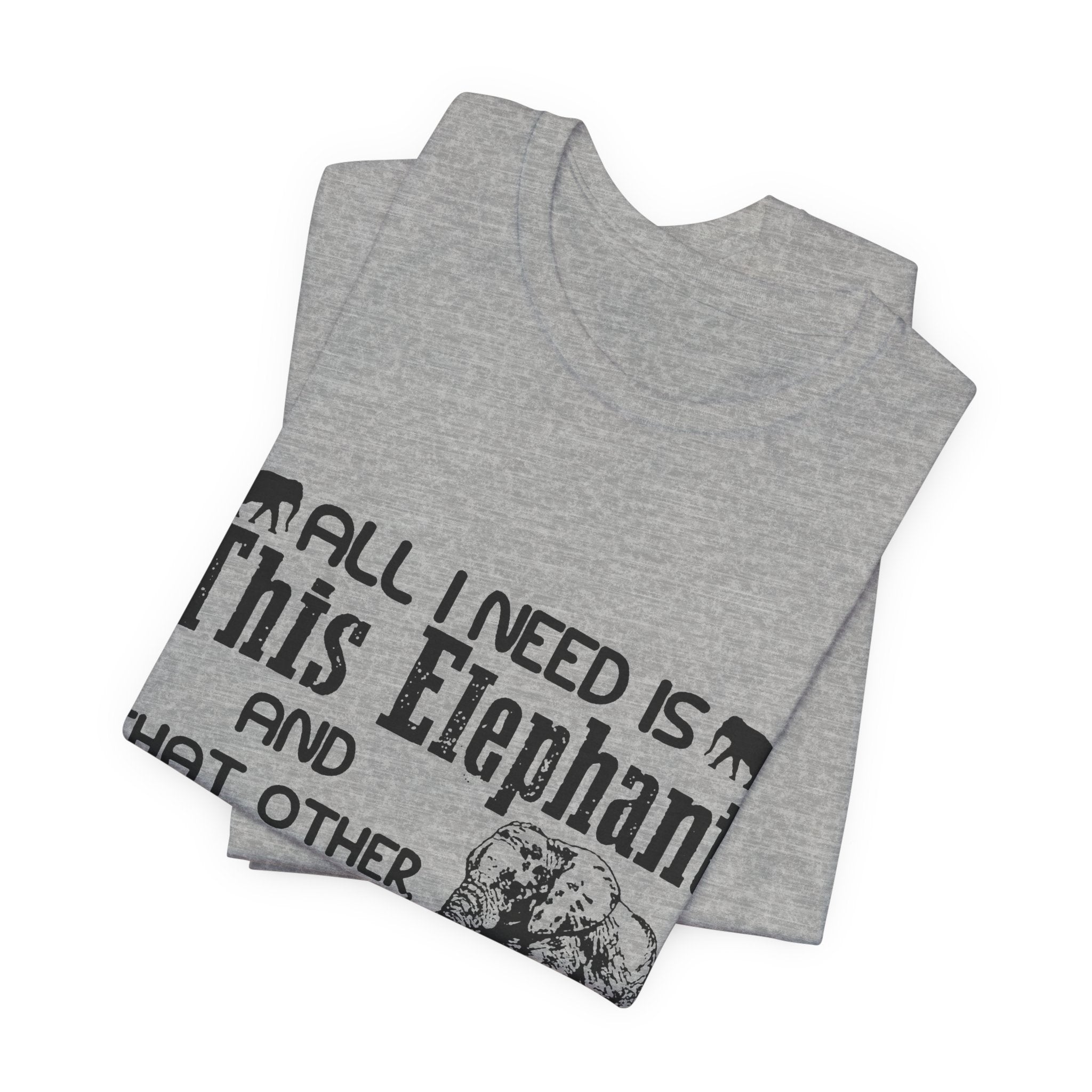 All I Need Is Elephants T-Shirt | Elephant Lover Gift