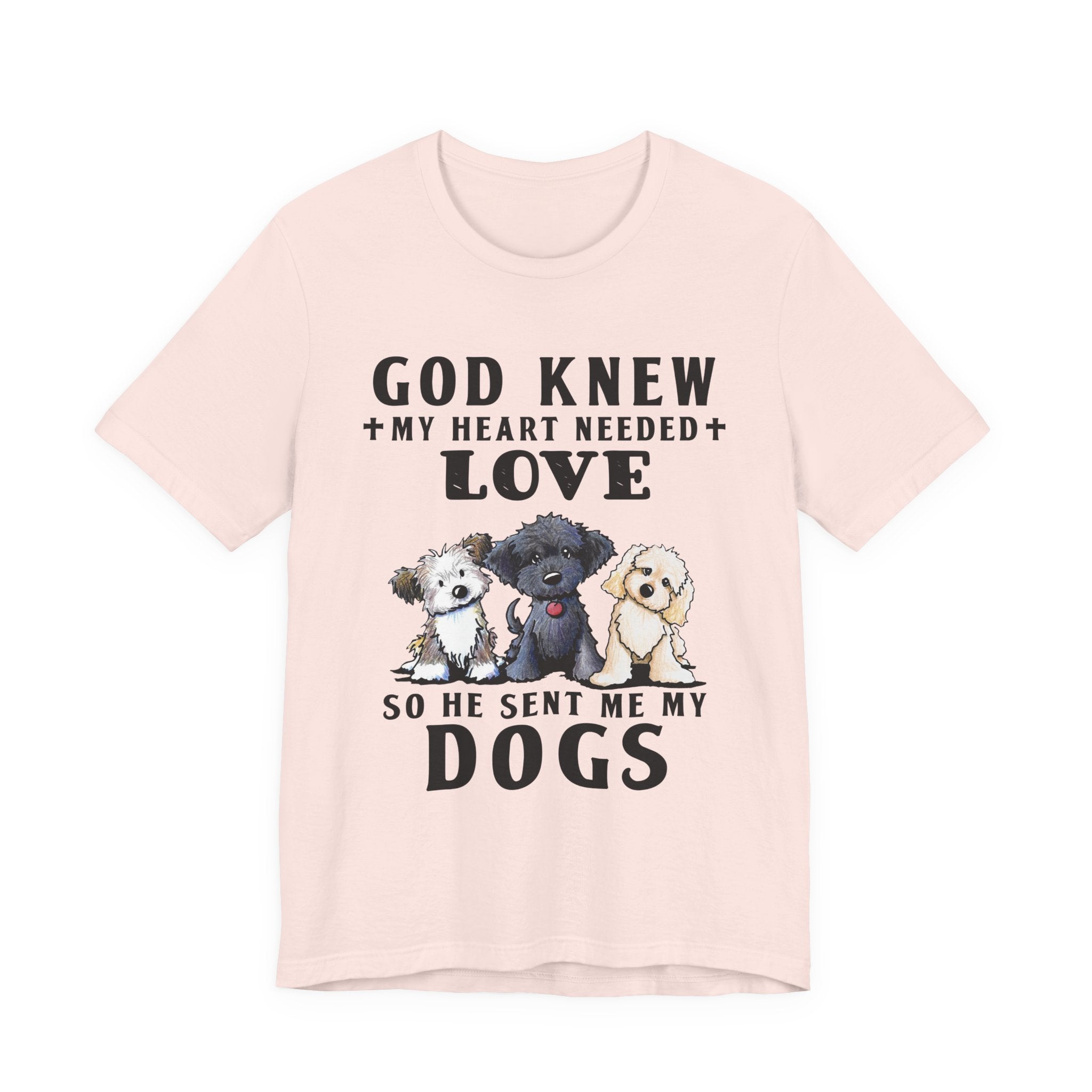 God Knew My Heart Needed Love Dogs T-Shirt | Dog Mom & Dad Gift