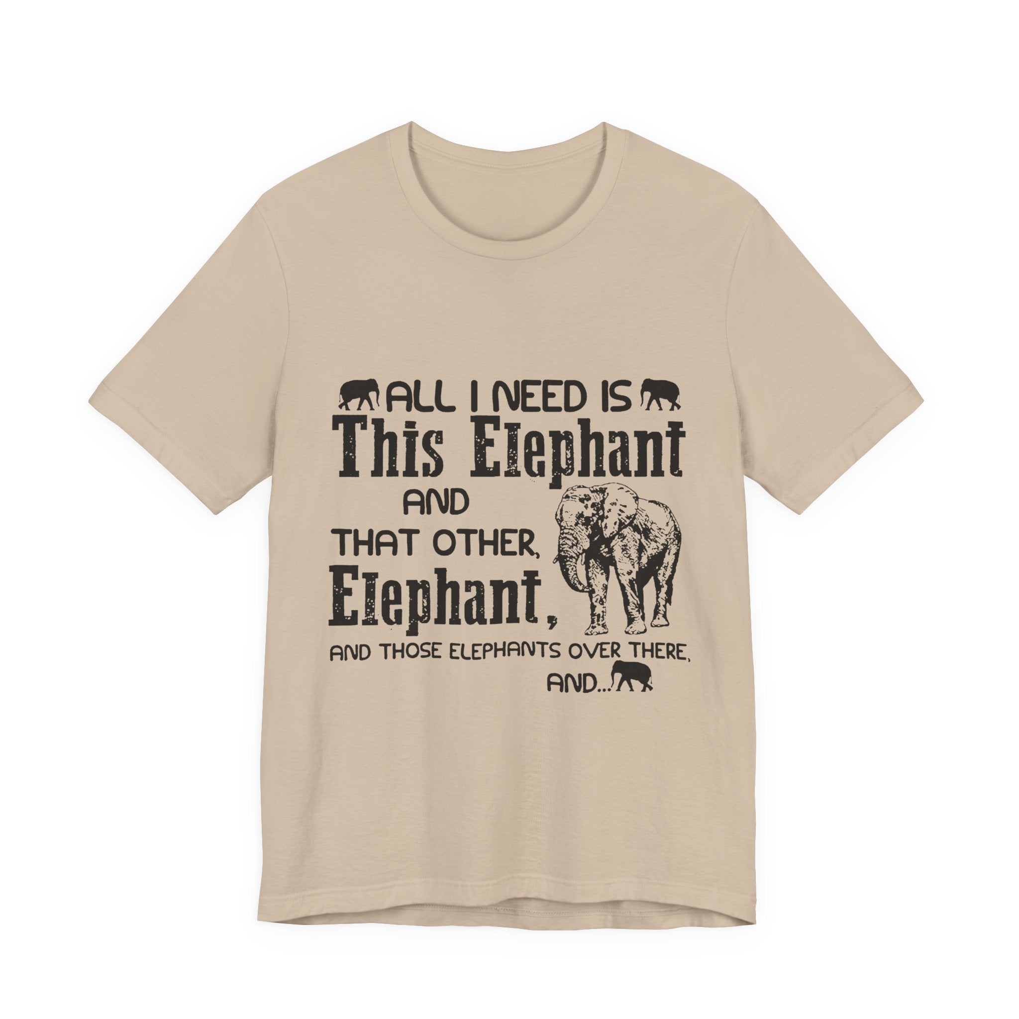 All I Need Is Elephants T-Shirt | Elephant Lover Gift
