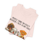 People Think I'm Crazy T-Shirt | Funny Dog Lover Gift