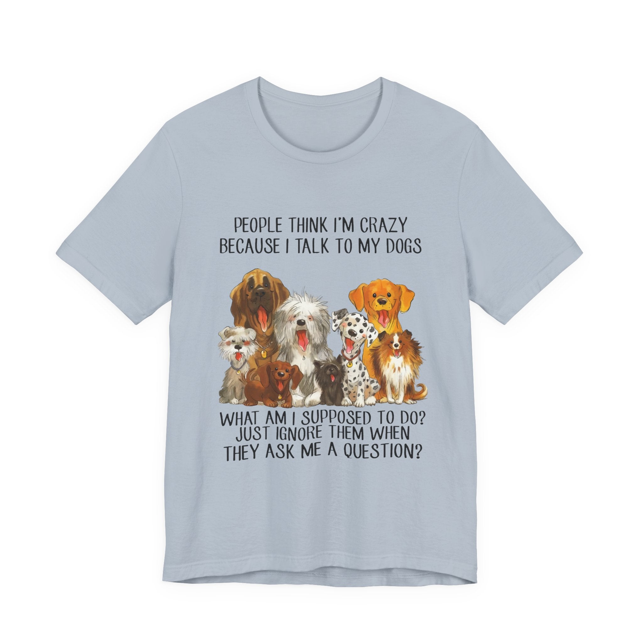 People Think I'm Crazy T-Shirt | Funny Dog Lover Gift