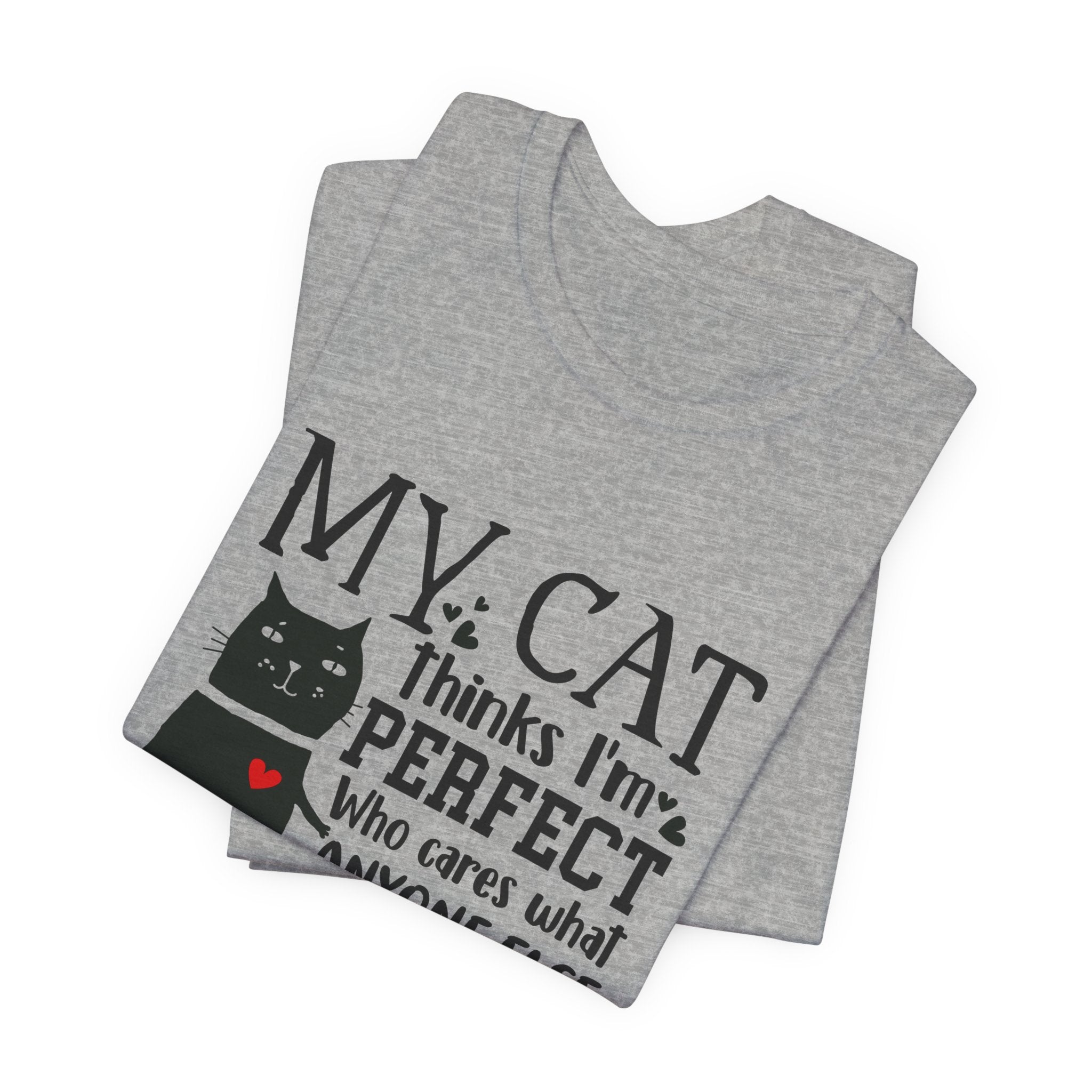 My Cat Thinks I'm Perfect T-Shirt | Funny Cat Lover Gift