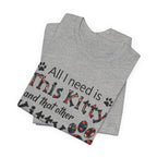 All I Need Is This Kitty T-Shirt | Crazy Cat Lover Gift