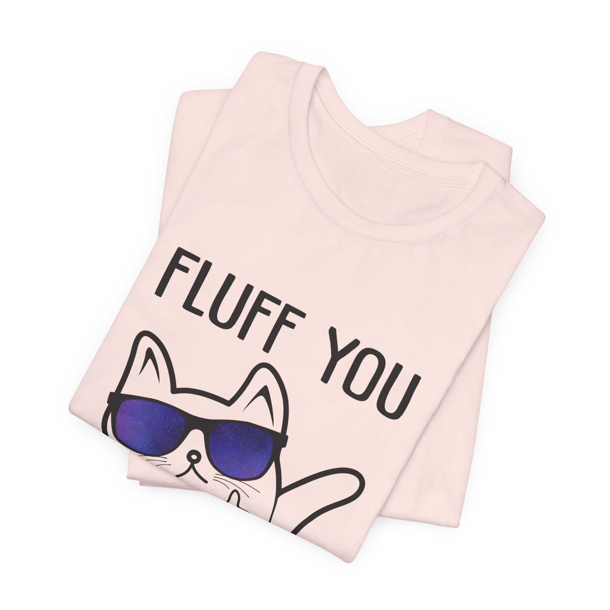 Fluff You Fluffin' Fluff T-Shirt | Sarcastic Cat Lover Gift