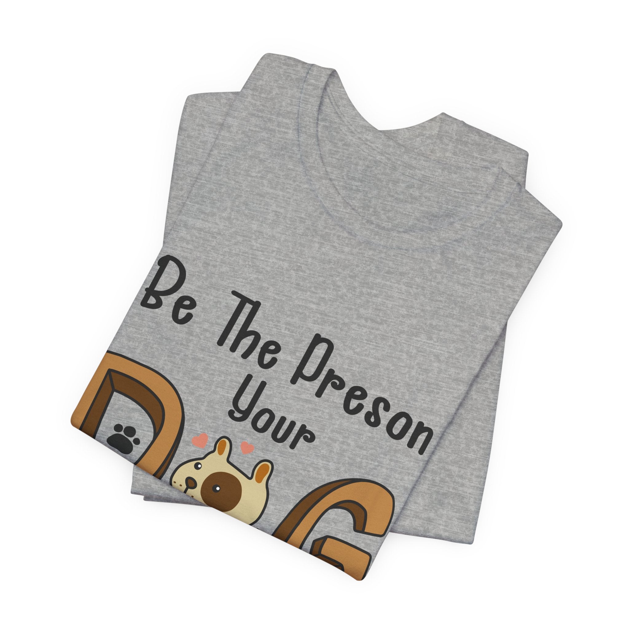 Be The Person Your Dog Thinks You Are T-Shirt | Dog Lover Gift