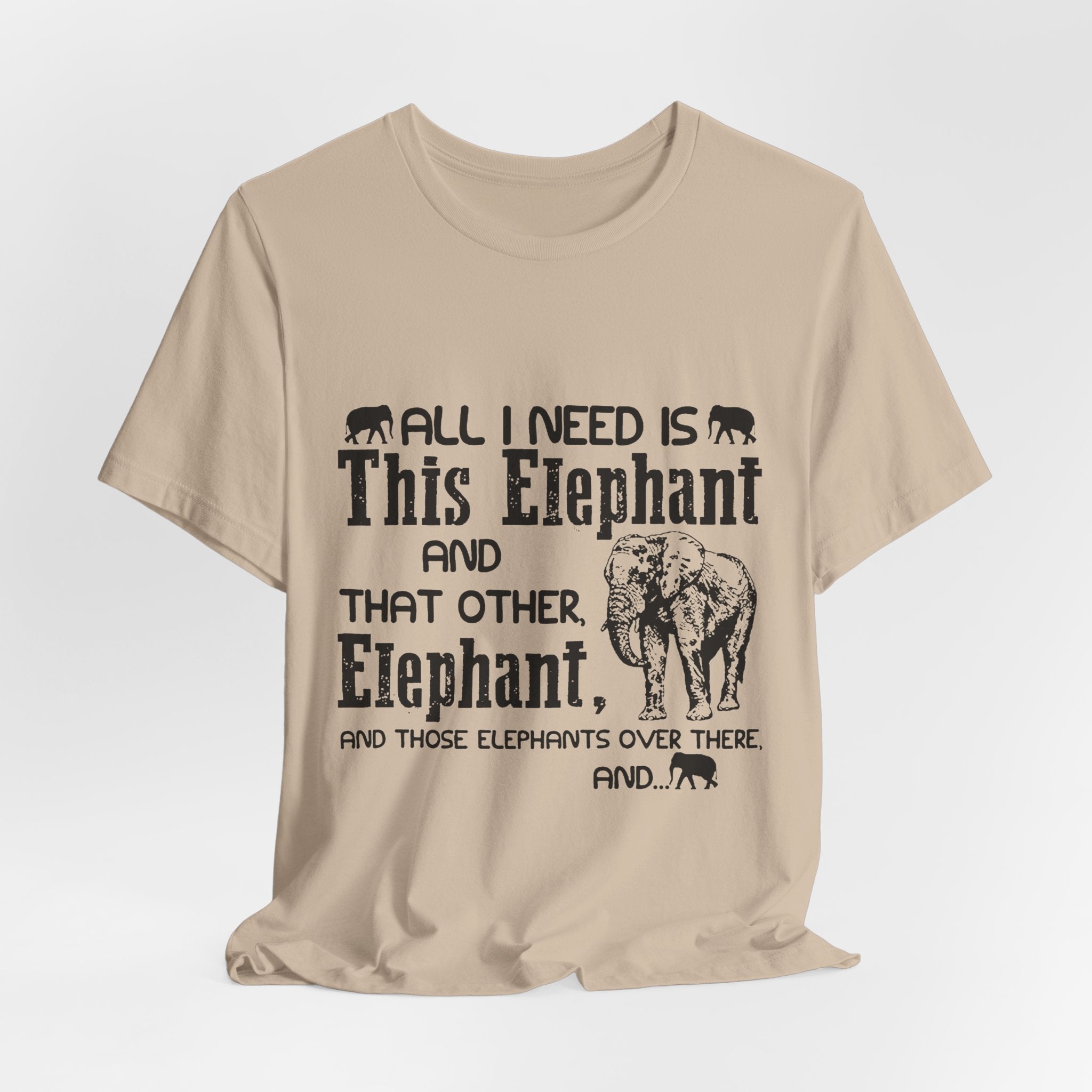 All I Need Is Elephants T-Shirt | Elephant Lover Gift