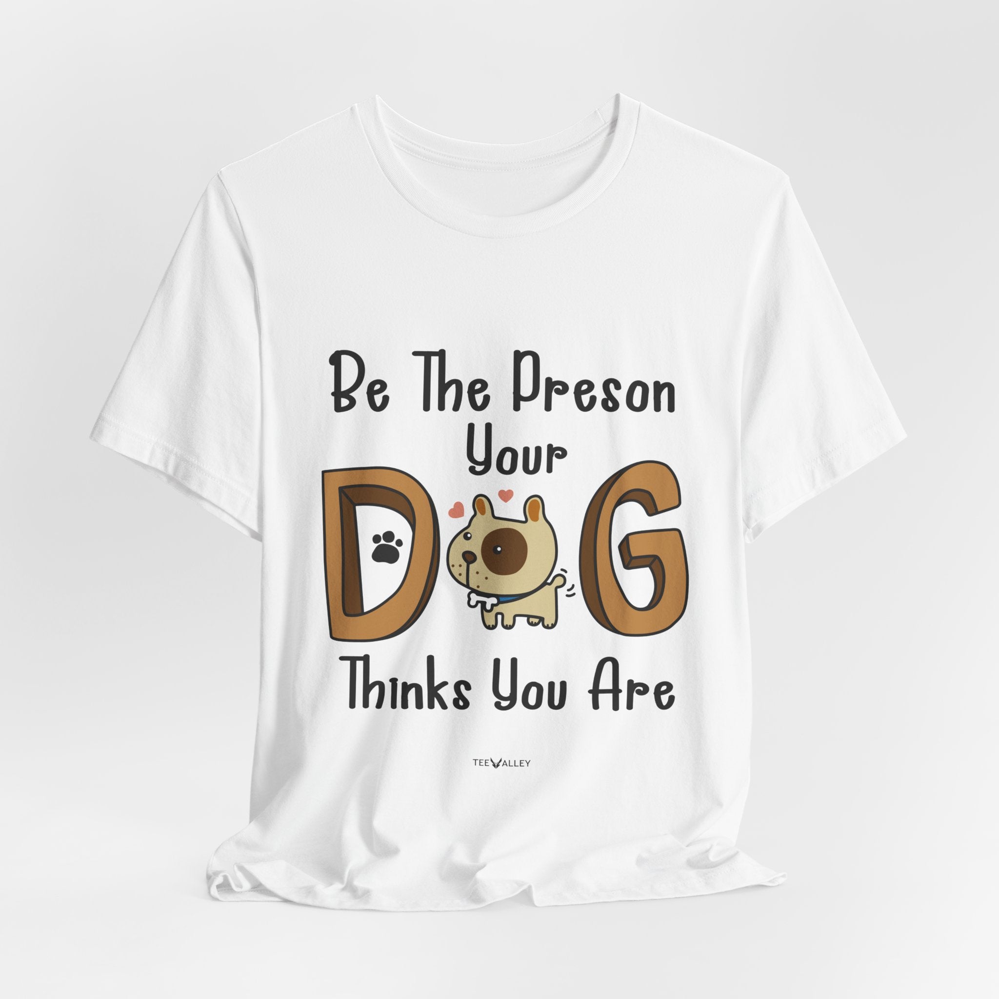 Be The Person Your Dog Thinks You Are T-Shirt | Dog Lover Gift