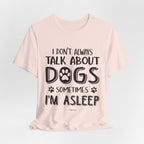 I Don't Always Talk About Dogs T-Shirt | Funny Dog Lover Gift