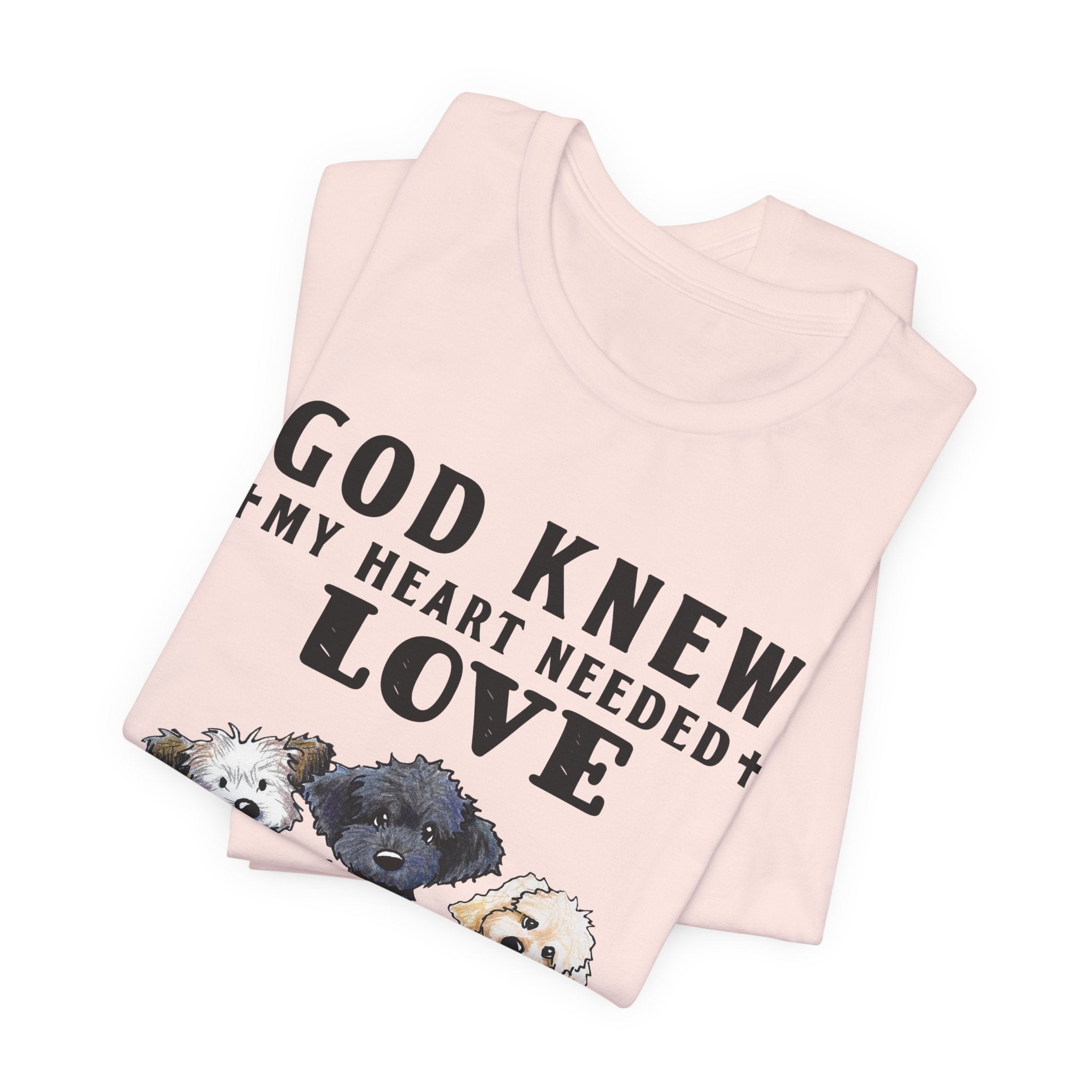 God Knew My Heart Needed Love Dogs T-Shirt | Dog Mom & Dad Gift