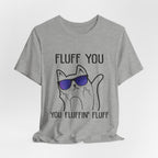 Fluff You Fluffin' Fluff T-Shirt | Sarcastic Cat Lover Gift