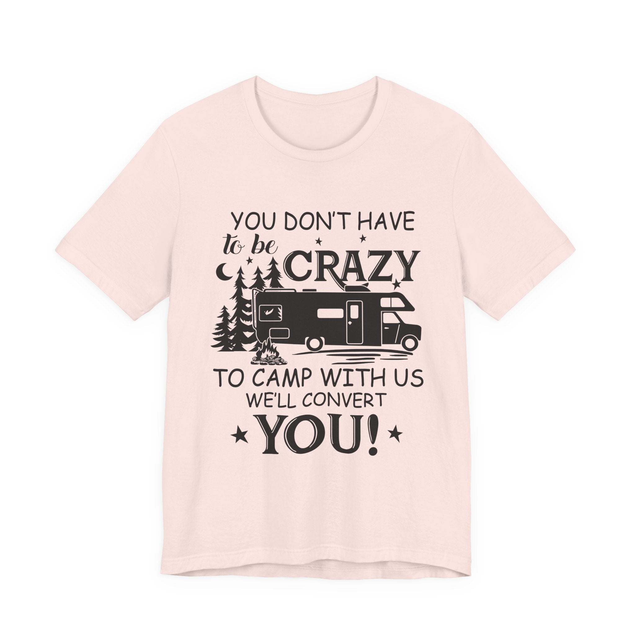 You Don't Have To Be Crazy To Camp T-Shirt | RV Camper Gift