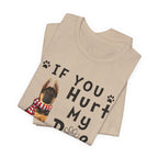 If You Hurt My Dog T-Shirt | Protective Dog Owner Gift