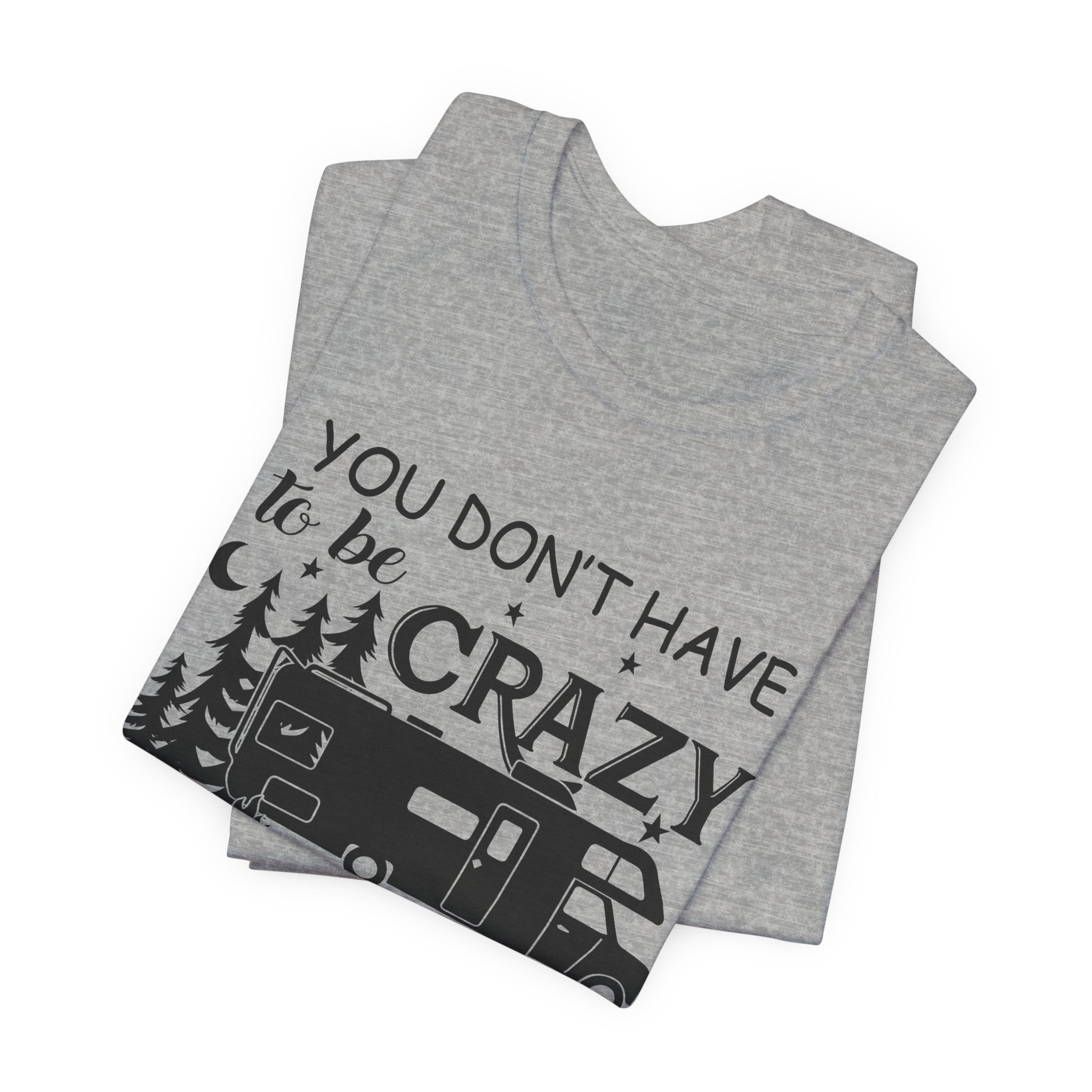 You Don't Have To Be Crazy To Camp T-Shirt | RV Camper Gift