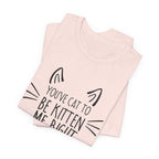 You've Cat To Be Kitten Me Right Meow T-Shirt | Funny Cat Lover Gift