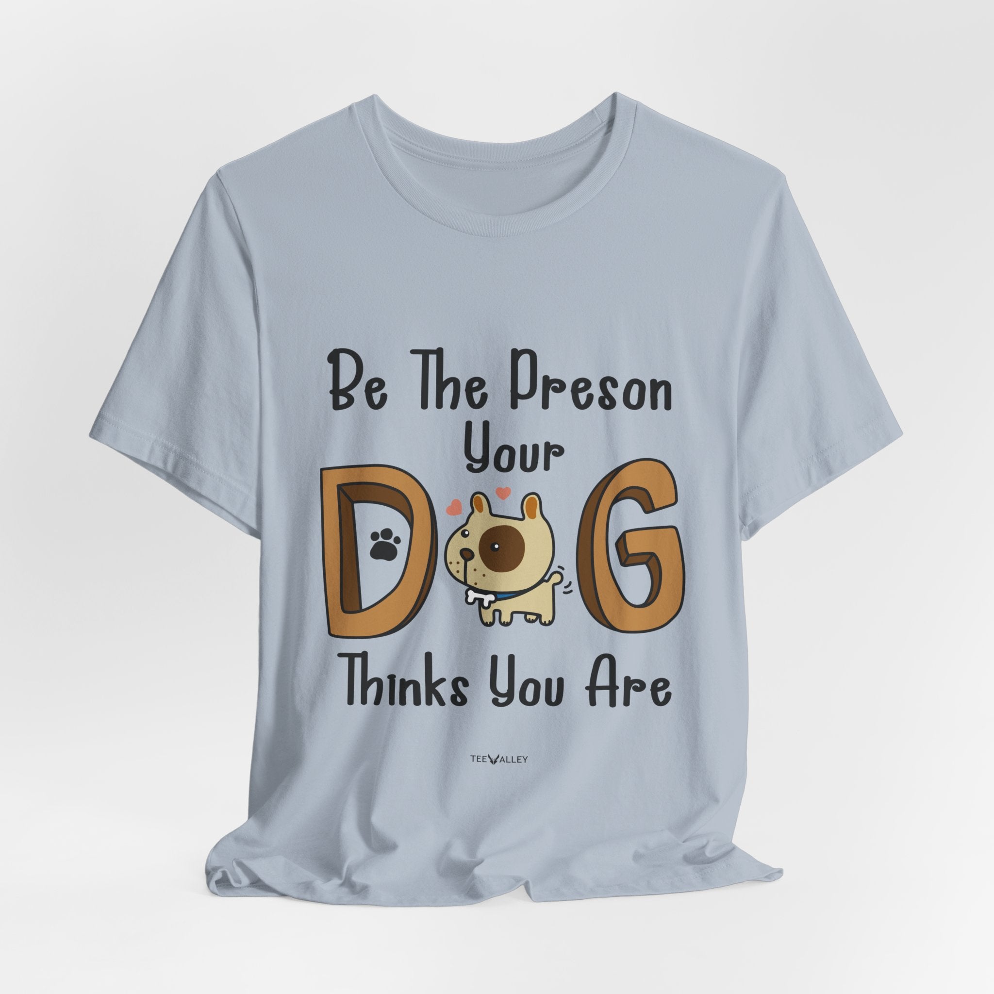 Be The Person Your Dog Thinks You Are T-Shirt | Dog Lover Gift