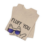 Fluff You Fluffin' Fluff T-Shirt | Sarcastic Cat Lover Gift