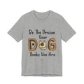 Be The Person Your Dog Thinks You Are T-Shirt | Dog Lover Gift
