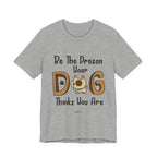 Be The Person Your Dog Thinks You Are T-Shirt | Dog Lover Gift