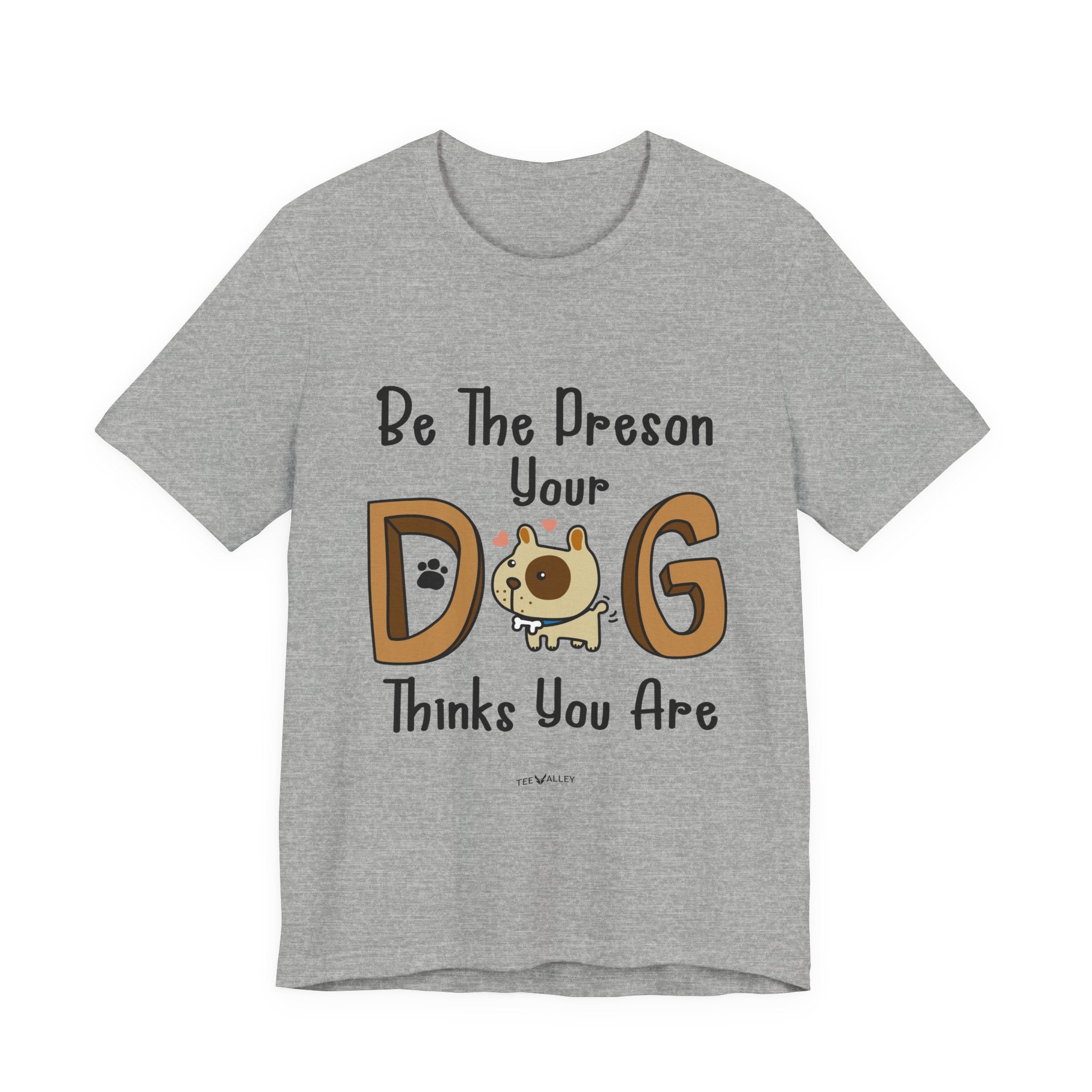 Be The Person Your Dog Thinks You Are T-Shirt | Dog Lover Gift